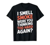 I Smell Smoke Were You Thinking Too Hard Again - T-Shirt