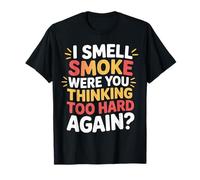 I Smell Smoke Were You Thinking Too Hard Again - T-Shirt