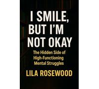 I Smile, But I'm Not Okay: The Hidden Side of High-Functioning Mental Struggles