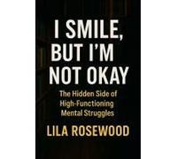 I Smile, But I'm Not Okay: The Hidden Side Of High-Functioning Mental Struggles (The Break Free)