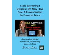 I Sold Everything I Owned at 39. Now I Live Free: A Proven System for Financial Peace: Downsizing, digital nomad life, and finding peace in less