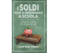 I soldi non si insegnano a scuola: Una guida semplice alla finanza personale, per chi parte da zero
