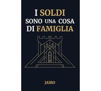 I Soldi Sono una Cosa di Famiglia: Oltre la finanza personale: Il manuale G1 per costruire un patrimonio familiare. Investire in modo semplice e creare un sistema che protegga e dia libertà a chi ami.