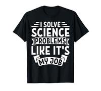 I Solve Science Problems Like It's My Job T-Shirt