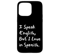 I Speak English But I Love in Spanish Funny Bilingual Coque pour iPhone 15 Pro Max