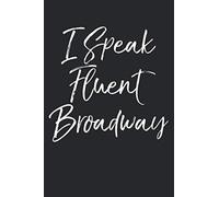 I Speak Fluent Broadway: Musical Theatre Journal With Blank Pages To Write In - Theater Notebook For Dramatic Acting Notes: Broadway Gift Idea