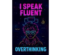 I Speak Fluent Overthinking Notebook: Funny ADHD Journal for Students, Creatives & Mental Chaos: 96-Page Lined Notebook for Overthinkers, Multitaskers ... Minds - Cool Gift for Teens & Adults