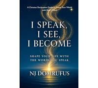 I Speak, I See, I Become: Shape Your Life with the Words You Speak
