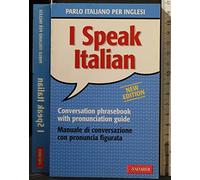 I speak italian. Parlo italiano per inglesi. Manuale di conversazione con pronuncia figurata