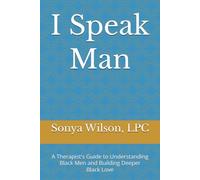 I Speak Man: A Therapist's Guide to Understanding Black Men and Building Deeper Black Love
