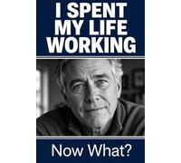 I Spent My Life Working: Now What?