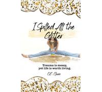 I Spilled All the Glitter: Trauma is messy, yet life is worth living.