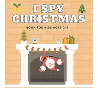 I Spy Christmas Book For Kids Ages 2-5: Christmas Activity Book: Can You Find Santa, Snowman And Reindeer? A Fun Interactive Xmas Guessing Game For Toddler And Preschool