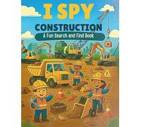 I Spy Construction Book for kids: I Spy with My Little Eye a Busy Building World, A Construction Site Search-and-Find Adventure, Big Machines, Hidden Things - Let’s Go Spy!