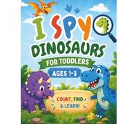 I Spy Dinosaurs for Toddlers Ages 1-3: A Fun Dinosaur Counting and Search Book for Toddlers | Learn Numbers 1-5, Spot Dinosaurs, and Build Early Learning Skills