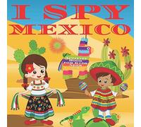 I Spy Mexico Activity Book For Kids Ages 2-5: Perfect Book For Toddlers To Learn About Mexico I Spy Book Fun Interactive Guessing Game For Kids Ages 2-4 3-5 To Celebrate Cinco De Mayo And Learn The Al
