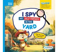 I Spy My Silly Friends in the Yard: Let’s Spot, Giggle, and Explore with Every Turn!