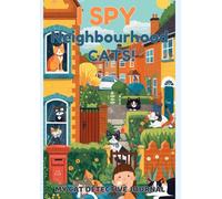 I Spy Neighbourhood Cats: A Fun Cat Detective Journal for Children - Track 50 Cats with Easy Tick Boxes, Observation Logs & Spotting Guide: Perfect ... No Difficult Writing, Just Fun Cat Tracking!