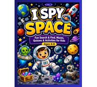 I SPY SPACE: Fun Search & Find, Mazes, Quizzes & Activities for Kids: A Fun Activity Book for Kids Ages 4-8 with Hidden Objects, Space Mazes, Puzzles & Brain Games