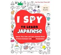 I Spy to Learn Japanese: Search, Find, Color, and Learn Japanese Words: A Picture Dictionary with Audio Pronunciation