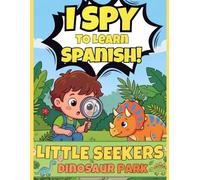 I SPY TO LEARN SPANISH!: Little Seekers Dinosaur Park