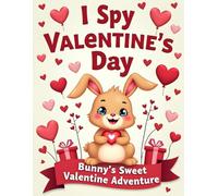 I Spy Valentine’s Day: Bunny’s Sweet Valentine Adventure: A Fun and Colorful Search & Find Picture Book for Kids Ages 2-5 Perfect Valentine’s Day Gift for Toddlers