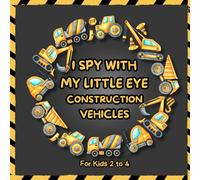 I Spy With My Little Eye Construction Vehicles: I Spy Book For kids ages 2-4; A Cute Search and Find Book for Children, Toddlers, Preschoolers,.......