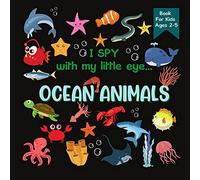 I Spy With My Little Eye Ocean Animals Book For Kids Ages 2-5: A Fun Activity Learning, Picture And Guessing Game For Kids Toddlers & Preschoolers Books Whale, Starfish, Shark And Sea Animals