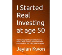 I Started Real Investing at age 50: From Salaryman to Capitalist: How to Build a Multi-Million Dollar Retirement Portfolio with Just Two Check-ins a Year