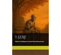 I STAY: What an Intelligence Learned About Being Human