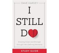 I Still Do Study Guide Growing Closer and Stronger through Lifes Defining Moments by Dave Harvey Dave Harvey (Auteur)