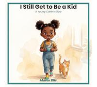I Still Get to Be a Kid: A Young Carer's Story