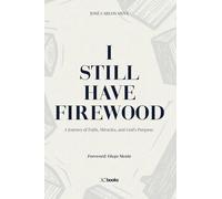 I Still Have Firewood: A Journey of Faith, Miracles, and God's Purpose.