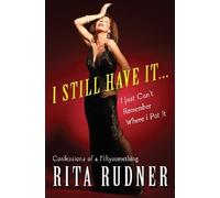 I Still Have It . . . I Just Can't Remember Where I Put It: Confessions of a Fiftysomething