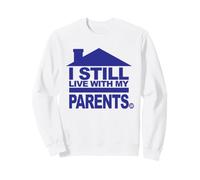 I Still Live with My Parents Funny Sweatshirt