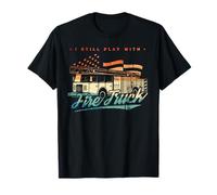 I Still Play with Fire Trucks T-Shirt