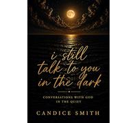 I still talk to you in the dark: Conversations with God in the quiet