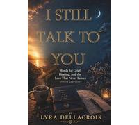 I Still Talk to You: Words for Grief, Healing, and the Love That Never Leaves
