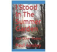 I Stood In The Summer Garden: And Other Poems