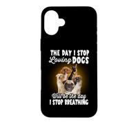 I Stop Loving Dogs Will Be The Day I Stop Breathing Dog Coque pour iPhone 16 Plus