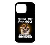 I Stop Loving Dogs Will Be The Day I Stop Breathing Dog Coque pour iPhone 16 Pro