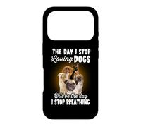 I Stop Loving Dogs Will Be The Day I Stop Breathing Dog Coque pour iPhone 17 Pro