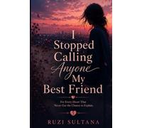 I Stopped Calling Anyone My Best Friend: For Every Heart That Never Got the Chance to Explain.