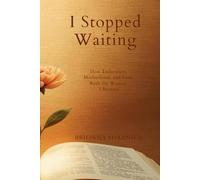 I Stopped Waiting: How Endurance, Motherhood, and Faith Built the Woman I Became