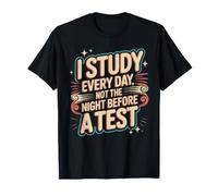 I Study Every Day, Not The Night Before A Test T-Shirt