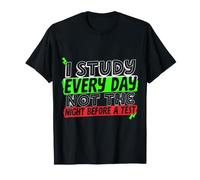 I Study Every Day, Not The Night Before A Test - T-Shirt