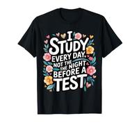 I Study Every Day, Not The Night Before A Test - T-Shirt