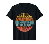 I Study Every Day, Not The Night Before A Test |- T-Shirt