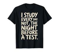 I Study Every Day, Not The Night Before A Test - T-Shirt