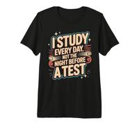 I Study Every Day, Not The Night Before A Test T-Shirt Haut de Gamme